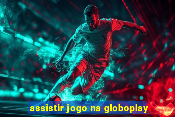 assistir jogo na globoplay